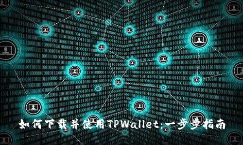 如何下载并使用TPWallet：一步步指南