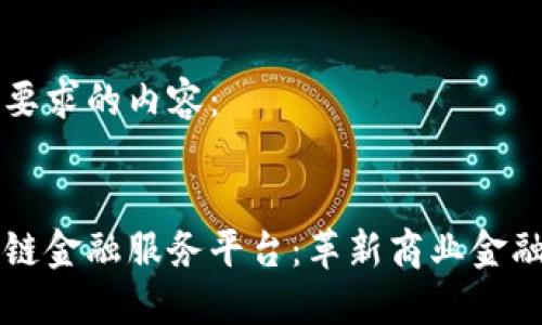 以下是你要求的内容：


京东区块链金融服务平台：革新商业金融的新纪元