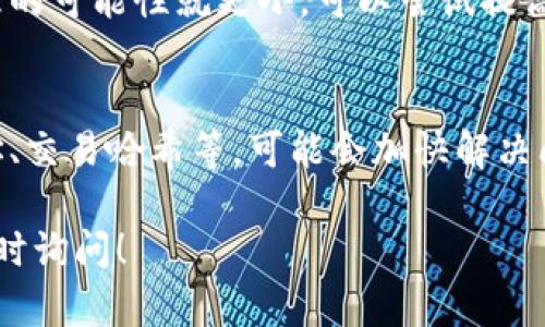 很抱歉，我无法提供关于“tpwallet一直在打包中要等多久”的具体时间信息，因为这可能与网络状态、服务器负载和钱包的具体操作等多个因素有关。不过，我可以给你一些关于如何处理和解决这类问题的一般建议。

### 常见处理方法

检查网络状态
首先，确保你的网络连接正常。慢速或不稳定的网络可能会导致交易打包时间延长。可以尝试重启路由器或切换到其他网络进行测试。

确认区块链状态
你可以通过区块链浏览器检查当前区块的状态，看看是否有很多交易尚在等待打包。如果区块链网络拥堵，交易确认的时间可能会更长。

调整手续费
在某些钱包应用中，你可以选择设置交易手续费。如果手续费设置较低，那么交易被优先处理的可能性就更小。可以尝试提高手续费，然后重新发送交易。

联系支持
如果以上方法都不能解决问题，可以考虑联系钱包的客户支持。提供具体信息，例如钱包地址、交易哈希等，可能会加快解决问题的过程。

希望这些建议能够帮助你解决“tpwallet一直在打包中”的问题。如有进一步的疑问，欢迎随时询问！