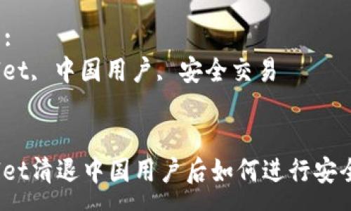 :
tpwallet清退中国用户后如何进行安全交易？

关键词:
tpwallet, 中国用户, 安全交易


tpwallet清退中国用户后如何进行安全交易？