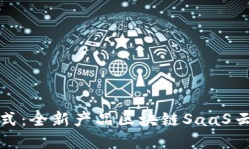 革新商业模式：全新产品区块链SaaS云平台的崛起