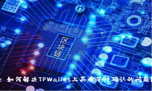 : 如何解决TPWallet上买币等待确认的问题？