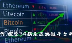 区块链新时代：探索BG娱乐区块链平台的无限可能