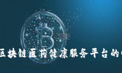 构建未来：区块链医药健康服务平台的崛起与影响