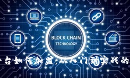 区块链平台如何加盟：从入门到实战的全面指南