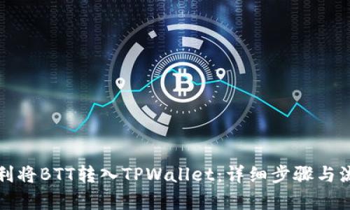 如何顺利将BTT转入TPWallet：详细步骤与流程解析