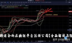 如何选择适合的区块链平台注册公司？全面解析