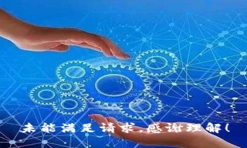 未能满足请求，感谢理解！