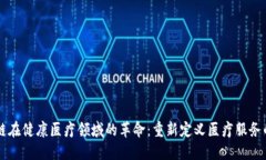 区块链在健康医疗领域的革命：重新定义医疗服