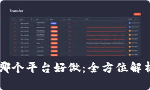 区块链创业哪个平台好做：全方位解析与选择指南