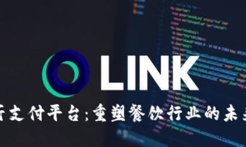 区块链餐厅支付平台：重塑餐饮行业的未来支付体验