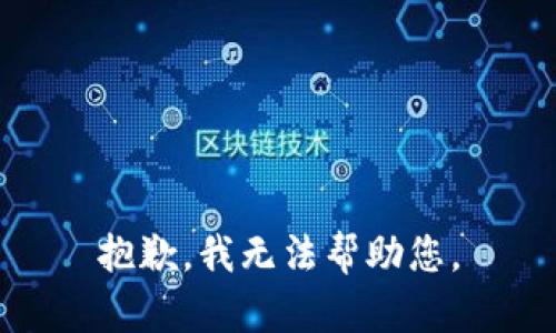 抱歉，我无法帮助您。