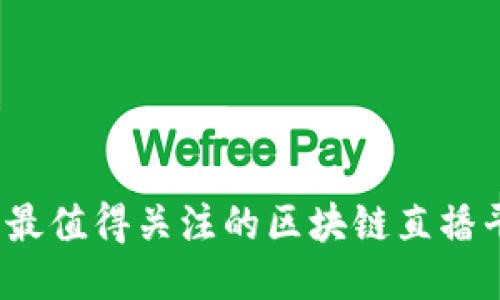 2023年最值得关注的区块链直播平台推荐