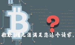 抱歉，我无法满足您这个请求。