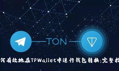 如何有效地在TPWallet中进行钱包转换：完整指南