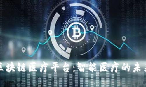 江西区块链医疗平台：智能医疗的未来之路