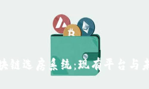 全面解析区块链选房系统：现有平台与未来发展趋势