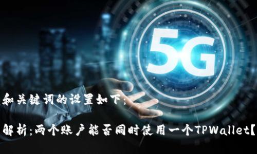 和关键词的设置如下：

解析：两个账户能否同时使用一个TPWallet？