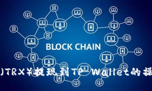波场币（TRX）提现到TP Wallet的操作指南