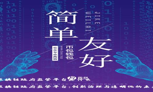 区块链政府监管平台是什么

区块链政府监管平台：创新治理与透明化的未来