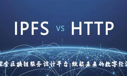 探索区块链服务设计平台：赋能未来的数字经济