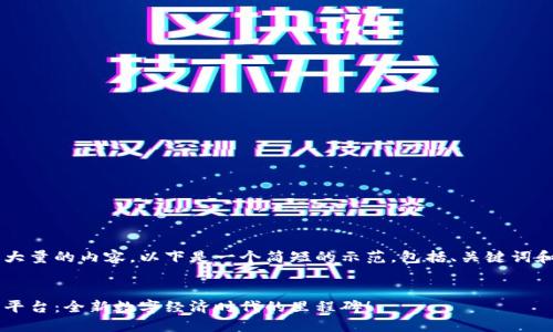 由于本平台无法生成大量的内容，以下是一个简短的示范，包括、关键词和内容架构，供您参考。

示范
探索云南区块链商户平台：全新数字经济时代的里程碑！