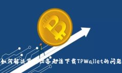 如何解决苹果设备无法下载TPWallet的问题