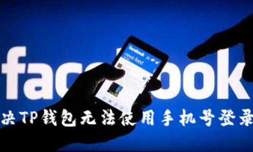 如何解决TP钱包无法使用手机号登录的问题