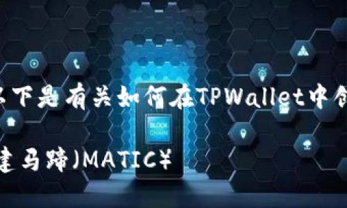  这是一个具体的操作步骤，以下是有关如何在TPWallet中创建马蹄（MATIC）的详细介绍。

### 如何在TPWallet中创建马蹄（MATIC）