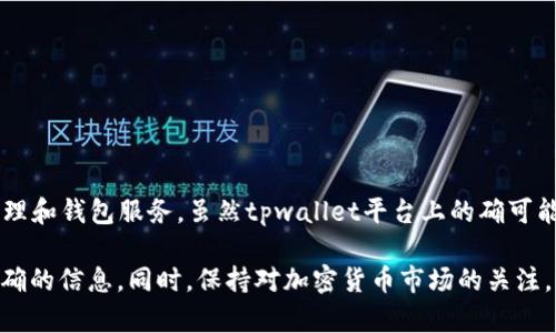 截至我最后的知识更新（2023年10月），tpwallet是一个数字资产管理平台，为用户提供加密货币交易、资产管理和钱包服务。虽然tpwallet平台上的确可能存在发行新代币的情况，但具体的“发币”信息还是需要你查看该平台的官方网站或相关公告以获取最新信息。

如果你想要了解tpwallet的具体代币发行情况或相关细节，建议你访问官网或其社交媒体平台，获取及时和准确的信息。同时，保持对加密货币市场的关注，因为信息会快速变化。