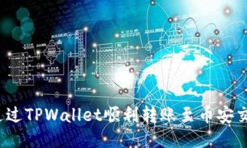 如何通过TPWallet顺利转账至币安交易所？