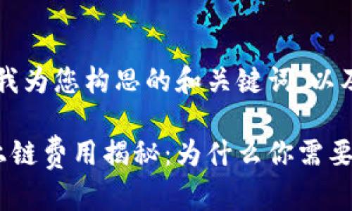 当然，下面是我为您构思的和关键词，以及详细的内容。

区块链平台上链费用揭秘：为什么你需要关注这一点