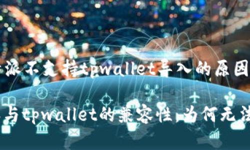 ### 比特派不支持tpwallet导入的原因及解决方案

解密比特派与tpwallet的兼容性：为何无法导入资产？