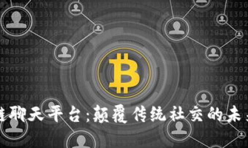 区块链聊天平台：颠覆传统社交的未来之路