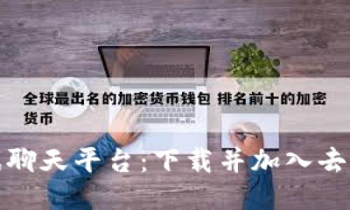探索区块链游戏聊天平台：下载并加入去中心化游戏社区