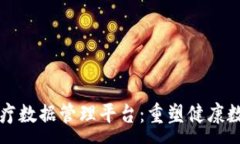 : 区块链医疗数据管理平台：重塑健康数据的未来