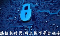 探索区块链新时代：网上线下平台的全新视野
