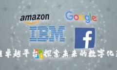 区块链卓越平台：探索未来的数字化新时代