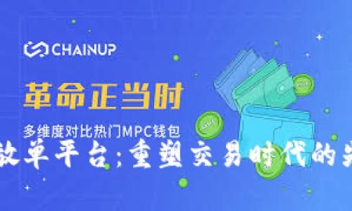 区块链放单平台：重塑交易时代的先锋力量