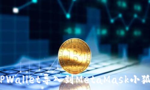   
如何将TPWallet导入到MetaMask小狐狸钱包？