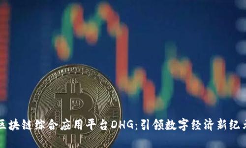 区块链综合应用平台DHG：引领数字经济新纪元