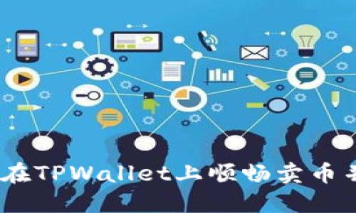 完整指南：如何在TPWallet上顺畅卖币并获取最佳收益