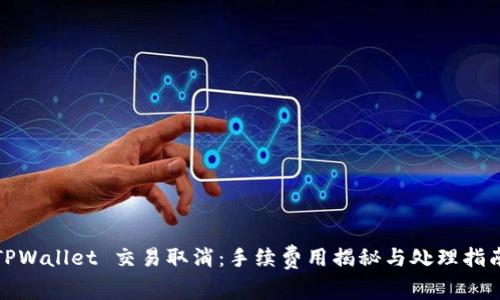 TPWallet 交易取消：手续费用揭秘与处理指南
