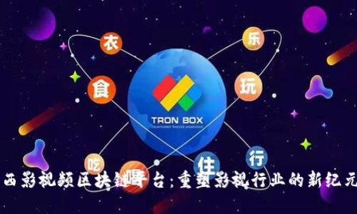 西影视频区块链平台：重塑影视行业的新纪元